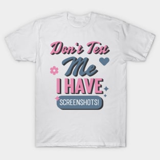 Don't Test Me, I Have Screenshots! T-Shirt